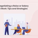 Negotiating a Raise or Salary at Work: Tips and Strategies