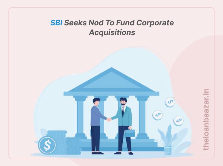 SBI Seeks Nod to Fund Corporate Acquisitions