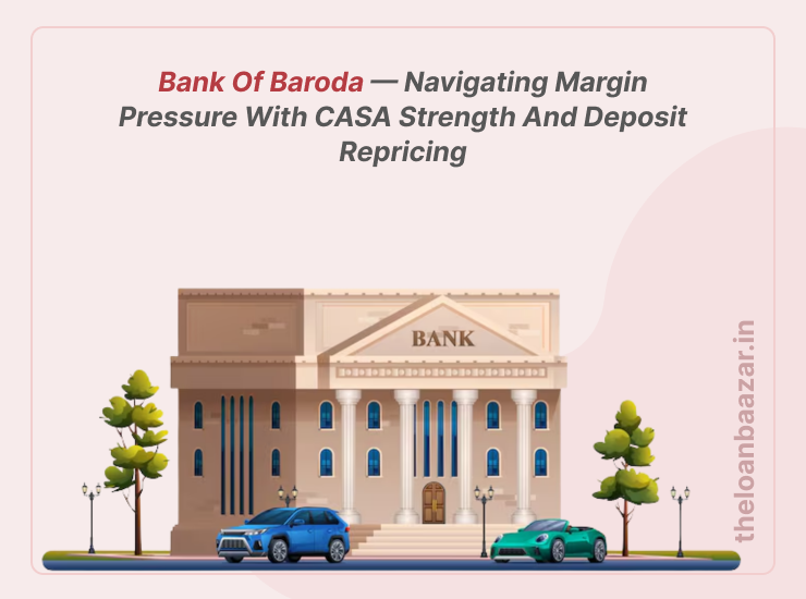 Bank of Baroda — Navigating Margin Pressure with CASA Strength and Deposit Repricing