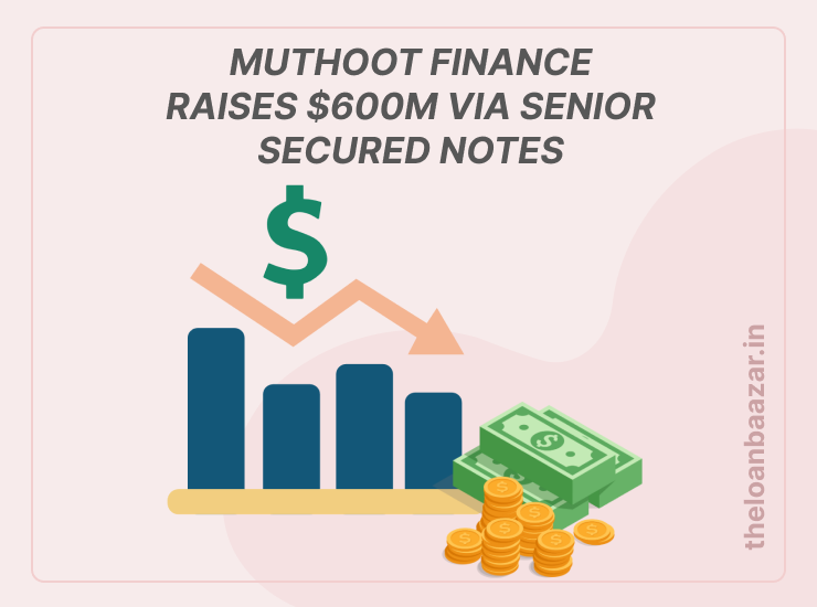 Muthoot Finance Raises $600M via Senior Secured Notes: A Strategic Move to Strengthen Growth